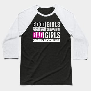 Good Girls Go To Heaven Bad Girls Go Everywhere Baseball T-Shirt